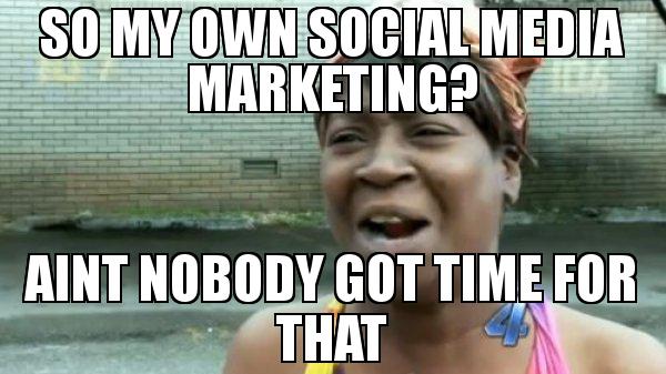 So my own social media marketing? Ain't nobody got time for that.
